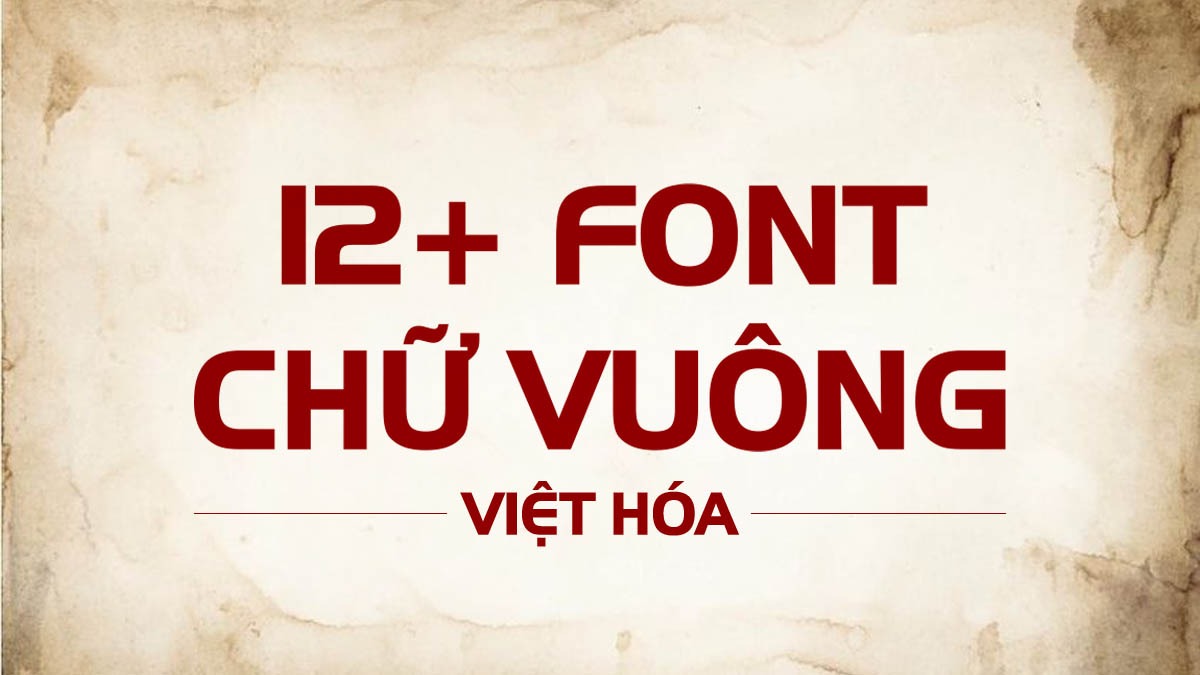 Top 12+ Font Chữ Vuông Việt Hóa Cho Thiết Kế Xưa Cũ